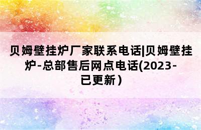 贝姆壁挂炉厂家联系电话|贝姆壁挂炉-总部售后网点电话(2023-已更新）